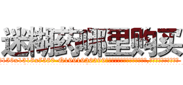 迷糊药哪里购买 (迷糊药哪里购买【电.话156x1318x7580-Q1991936399鑫宏药业】我们做的是长期生意,靠的是老客户长期支持
参考消息网2月20日报道 韩媒称，“剩女多、离婚率高的城市，房价一定会上涨。”这是中国经济学家金岩石2016年12月参加在上海举行的房地产相关论坛时说的话。
)