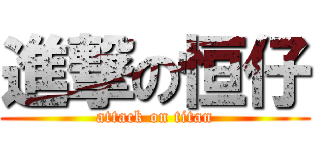 進撃の恒仔 (attack on titan)