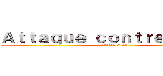 Ａｔｔａｑｕｅ ｃｏｎｔｒｅ Ｔｉｔａｎ (Attack on Zef)