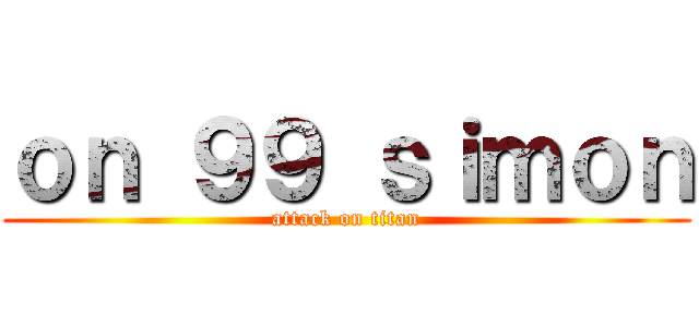 ｏｎ ９９ ｓｉｍｏｎ (attack on titan)