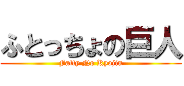 ふとっちょの巨人 (Fatty No Kyojin)