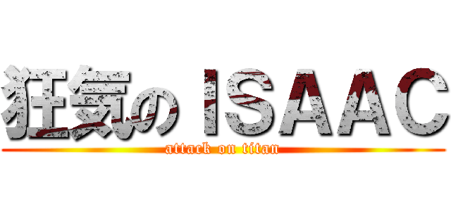 狂気のＩＳＡＡＣ (attack on titan)