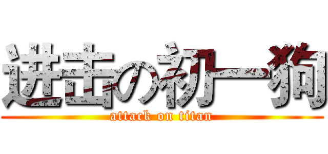 进击の初一狗 (attack on titan)