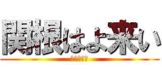 関根はよ来い (早くしろぉ)