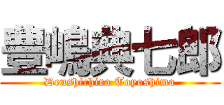 豊嶋典七郎 (Denshichiro Toyoshima)