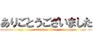 ありごとうございました (attack on titan)