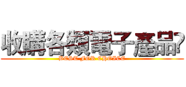 收購各類電子產品 (BEST FOR CHOICE)