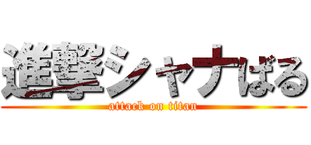 進撃シャナばる (attack on titan)