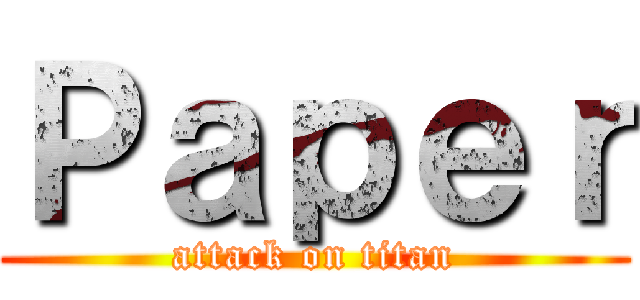 Ｐａｐｅｒ (attack on titan)