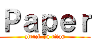 Ｐａｐｅｒ (attack on titan)