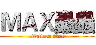 ＭＡＸ蟲蟲 (attack on titan)