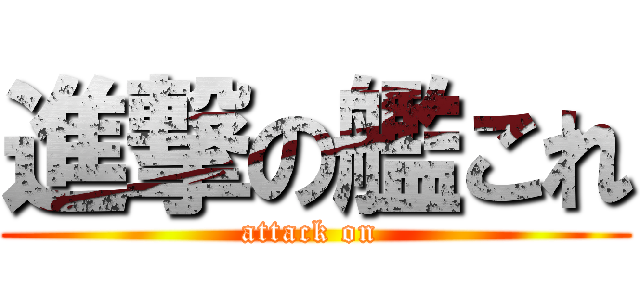 進撃の艦これ (attack on )