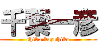千葉一彦 (chiba kazuhiko)