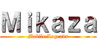 Ｍｉｋａｚａ (Mobile Legends)
