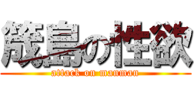 筬島の性欲 (attack on manman)