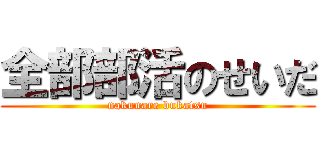 全部部活のせいだ (nakunare bukatsu)