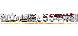 独立の回復と５５年体制 (55 taisei)