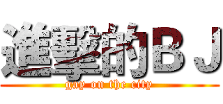進擊的ＢＪ (gay on the city)