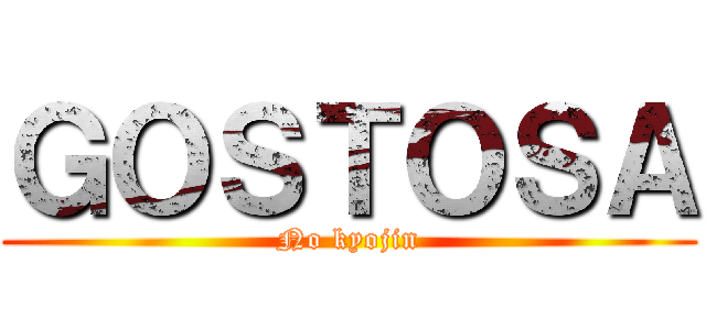 ＧＯＳＴＯＳＡ (No kyojin)