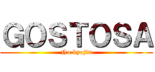 ＧＯＳＴＯＳＡ (No kyojin)