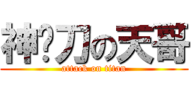神补刀の天哥 (attack on titan)