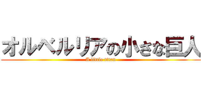 オルベルリアの小さな巨人 (A little titan)