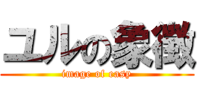 ユルの象徴 (image of easy)