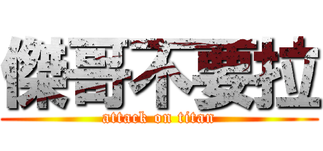 傑哥不要拉 (attack on titan)