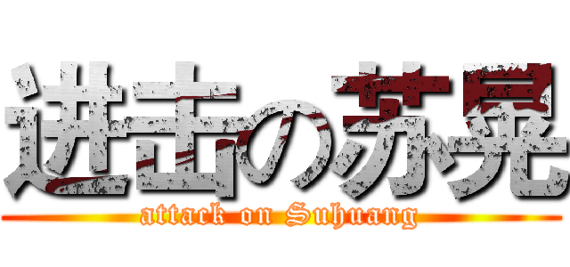 进击の苏晃 (attack on Suhuang)