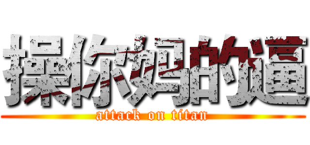 操你妈的逼 (attack on titan)