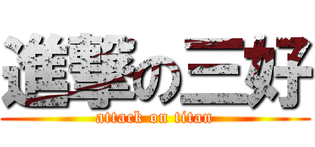 進撃の三好 (attack on titan)