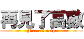 再見了高數 (F ck off math)
