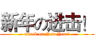 新年の进击！ (attack on New Year！)