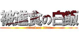被進食の白飯 (attack on titan)