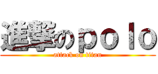 進撃のｐｏｌｏ (attack on titan)