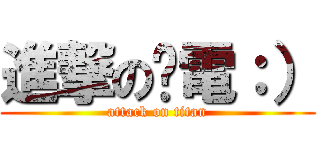 進撃の丫電：） (attack on titan)