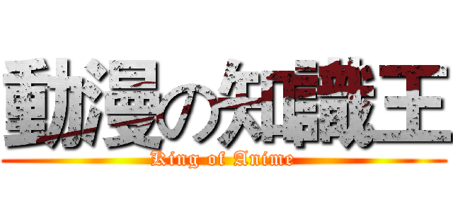 動漫の知識王 (King of Anime)