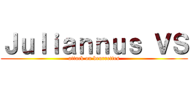 Ｊｕｌｉａｎｎｕｓ ＶＳ (attack on beurrettes)