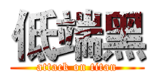 低端黑 (attack on titan)