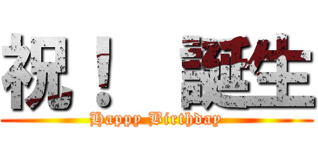祝！  誕生 (Happy Birthday)