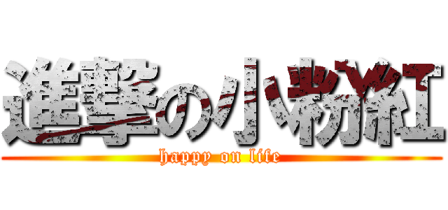 進撃の小粉紅 (happy on life)