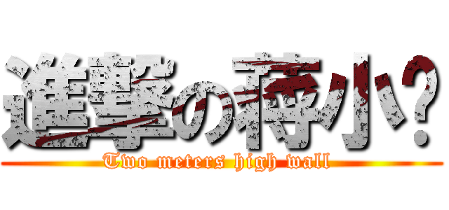 進撃の蒋小鸡 (Two meters high wall )