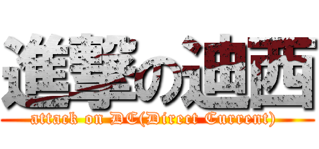 進撃の迪西 (attack on DC(Direct Current) )