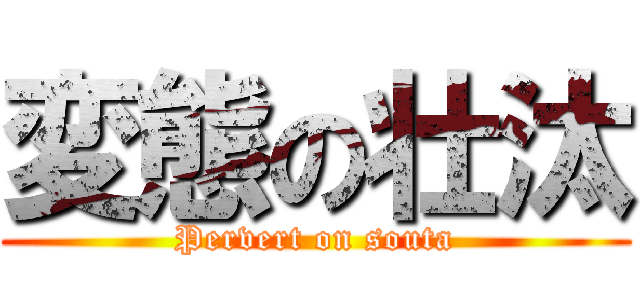 変態の壮汰 (Pervert on souta)