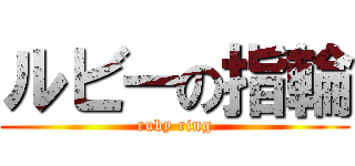 ルビーの指輪 (ruby ring)