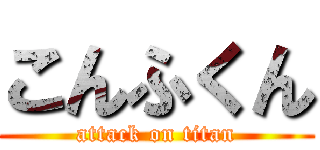 こんふくん (attack on titan)