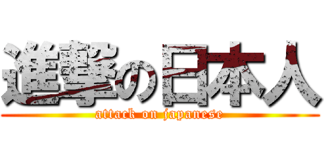 進撃の日本人 (attack on japanese)