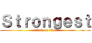 Ｓｔｒｏｎｇｅｓｔ (attack on titan)