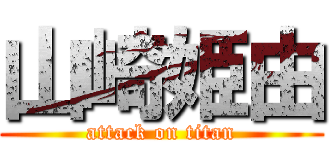 山崎姫由 (attack on titan)