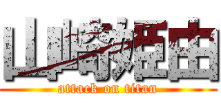 山崎姫由 (attack on titan)